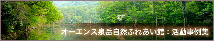 オーエンス泉岳自然ふれあい館：活動事例集